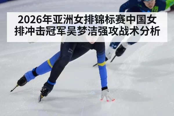 2026年亚洲女排锦标赛中国女排冲击冠军吴梦洁强攻战术分析